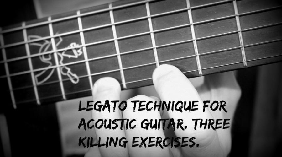 Legato technique for Acoustic Guitar. Three Killing Legato Exercises for Acoustic Guitar