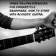 Three Killing exercises for Fingerstyle Beginner. How to start with Acoustic Guitar.