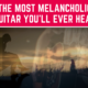 The Most Melancholic Guitar You’ll Ever Hear