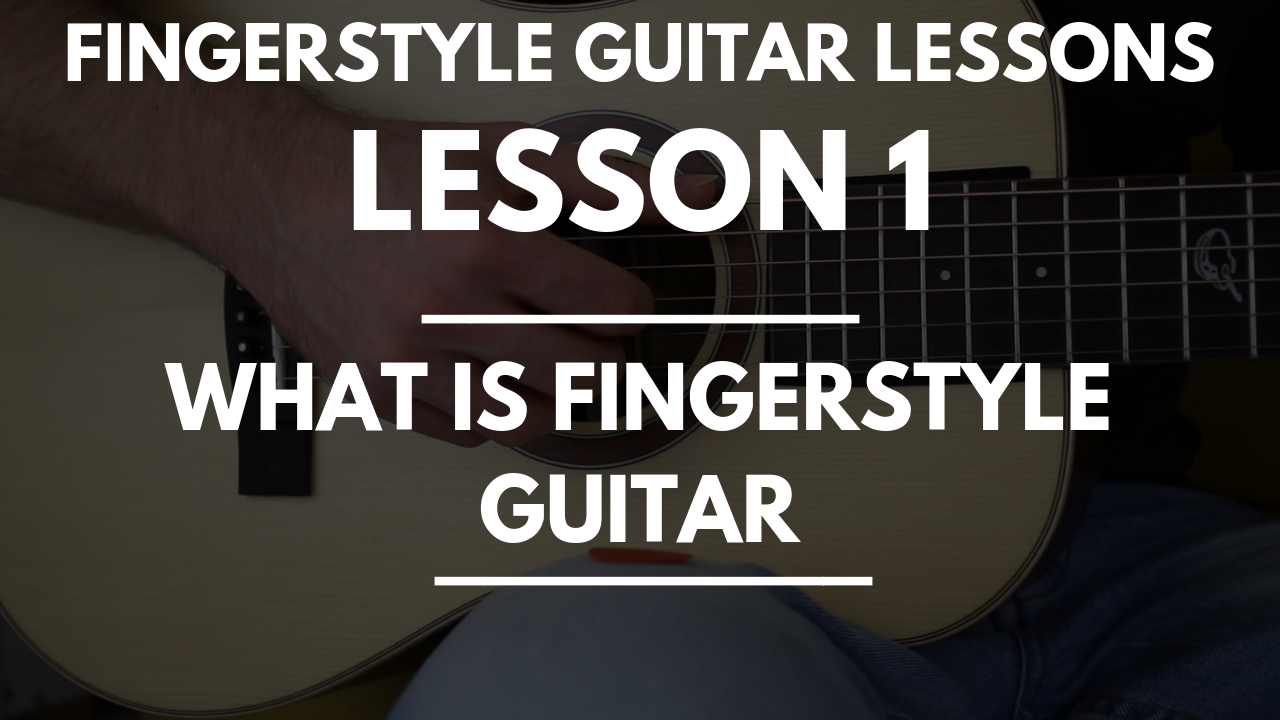 Lesson 1 What Is Fingerstyle Guitar FINGERSTYLE GUITAR LESSONS