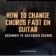 How to Change Chords Fast on Guitar – Beginner to Advanced Chords