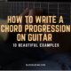 How to Write Chord Progressions on Guitar – 10 Beautiful Examples