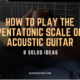 How to Play the Pentatonic Scale on Acoustic Guitar – 8 Solo Ideas