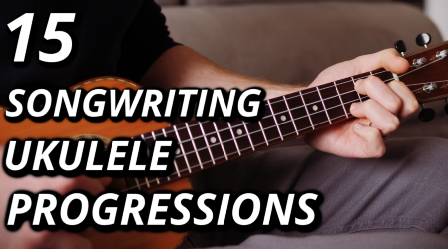 15 SONGWRITING UKULELE PROGRESSIONS